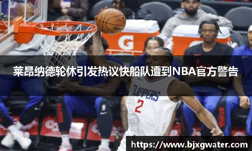 莱昂纳德轮休引发热议快船队遭到NBA官方警告