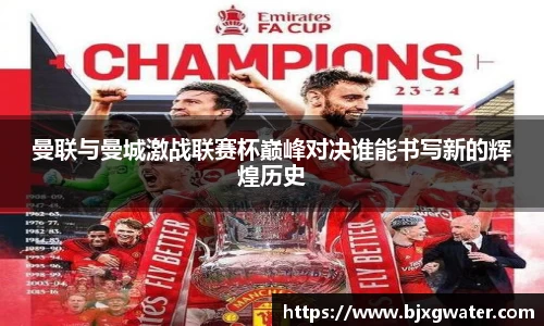 曼联与曼城激战联赛杯巅峰对决谁能书写新的辉煌历史